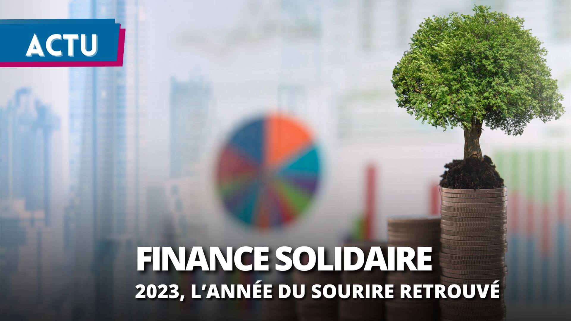 La finance solidaire affiche une reprise dynamique en 2023