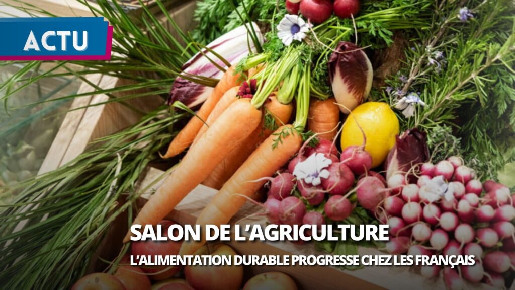 Salon de l’agriculture : l’alimentation durable progresse chez les consommateurs