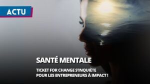 Santé mentale : Ticket for Change s’inquiète pour les entrepreneurs sociaux