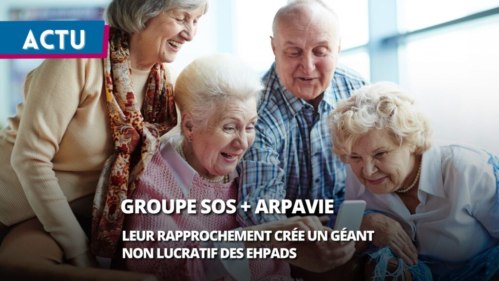 Grand âge : Le Groupe SOS et Arpavie créent un géant non lucratif des Ehpads