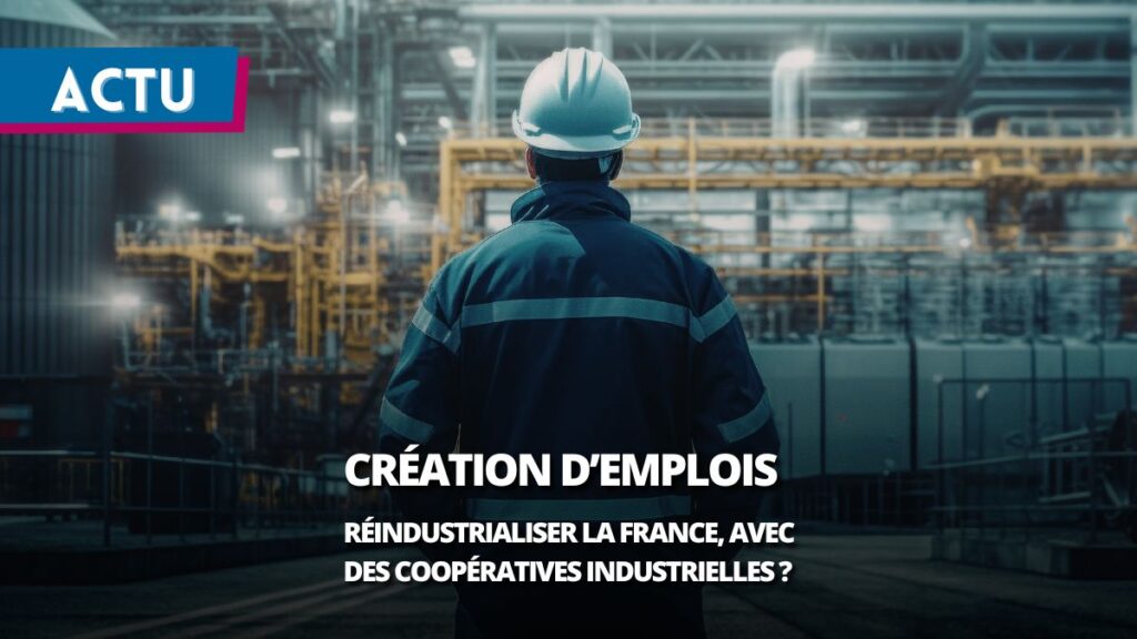Création d’emplois : Réindustrialiser la France, avec des coopératives industrielles ?