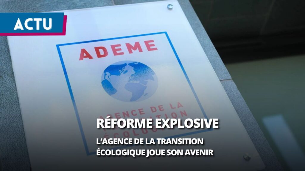 ADEME : l’agence de la transition écologique joue son avenir dans une réforme explosive